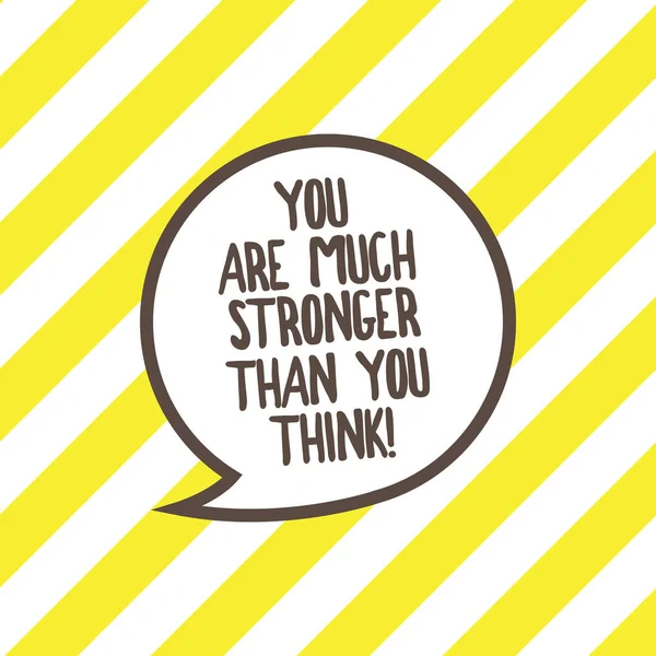 Conceptual hand writing showing You Are Much Stronger Than You Think. Business photo text Motivation believe in yourself Speech Bubble with Border Empty Text Balloon Dialogue Box.