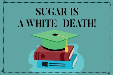 Conceptual hand writing showing Sugar Is A White Death. Business photo showcasing Sweets are dangerous diabetes alert unhealthy foods Color Graduation Hat with Tassel 3D Academic cap on Books. clipart