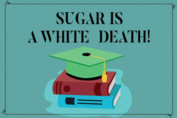Conceptual hand writing showing Sugar Is A White Death. Business photo showcasing Sweets are dangerous diabetes alert unhealthy foods Color Graduation Hat with Tassel 3D Academic cap on Books. — Stock Photo, Image