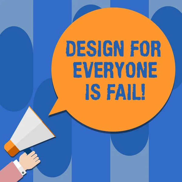 Writing note showing Design For Everyone Is Fail. Business photo showcasing Do not make designs to fulfil everybody tastes Hu analysis Hand Holding Megaphone Color Speech Bubble.