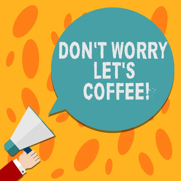 Text sign showing Don T Worry Let S Is Coffee. Conceptual photo A hot beverage always makes you be inspired Hu analysis Hand Holding Megaphone Blank Round Color Speech Bubble photo.