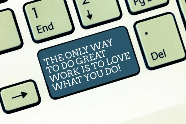 Word writing text The Only Way To Do Great Work Is To Love What You Do. Business concept for Motivation in your job Keyboard key Intention to create computer message, pressing keypad idea. — Stock Photo, Image