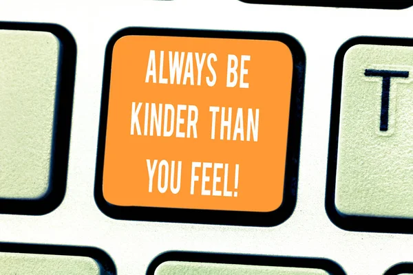 Handwriting text writing Always Be Kinder Than You Feel. Concept meaning Try to stay more patient cheerful positive Keyboard key Intention to create computer message pressing keypad idea.