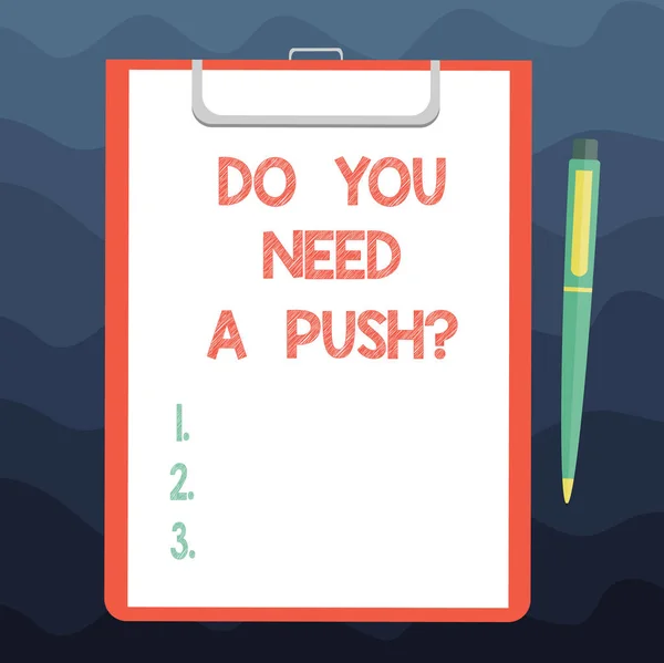 Writing note showing Do You Need A Pushquestion. Business photo showcasing Tell us if you can use help motivation from us Sheet of Bond Paper on Clipboard with Ballpoint Pen Text Space.