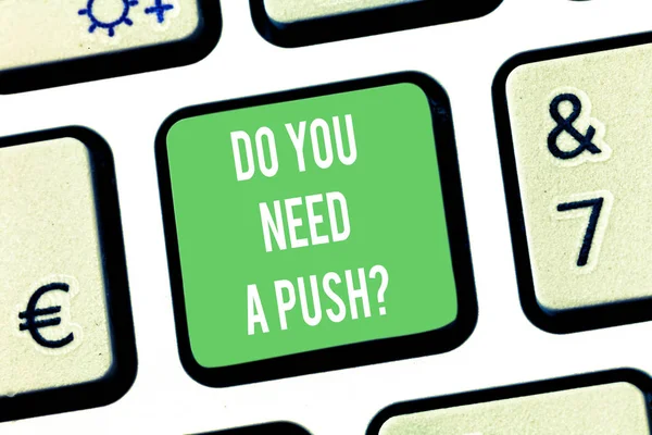 Writing note showing Do You Need A Pushquestion. Business photo showcasing Tell us if you can use help motivation from us Keyboard key Intention to create computer message pressing keypad idea.