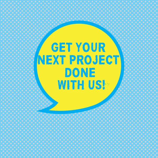Text sign showing Get Your Next Project Done With Us. Conceptual photo Offering to execute projects Teamwork Blank Speech Bubble Sticker with Border Empty Text Balloon Dialogue Box.
