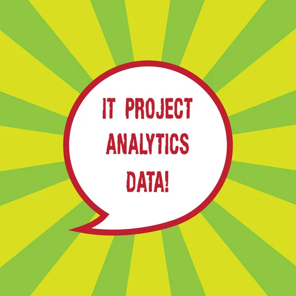 Writing note showing It Project Analytics Data. Business photo showcasing Information technologies modern applications Speech Bubble with Border Empty Text Balloon Dialogue Box.