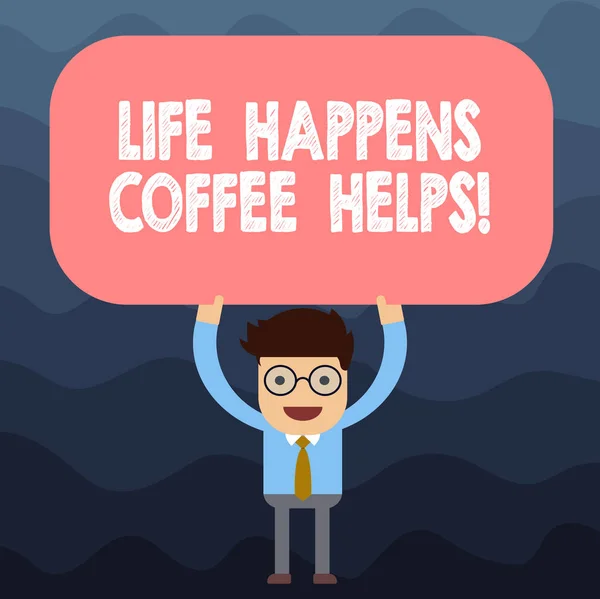 Text tecken visar livet händer kaffe hjälper. Konceptuella foto har en kopp varm dryck att muntra upp mannen stående håller ovanför hans huvud Blank rektangulär färgade ombord. — Stockfoto