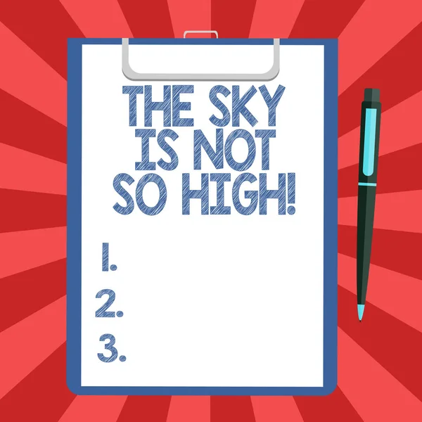 Conceptual hand writing showing The Sky Is Not So High. Business photo text Motivation to grow as much as you want limitless Sheet of Bond Paper on Clipboard with Ballpoint Pen Text Space.