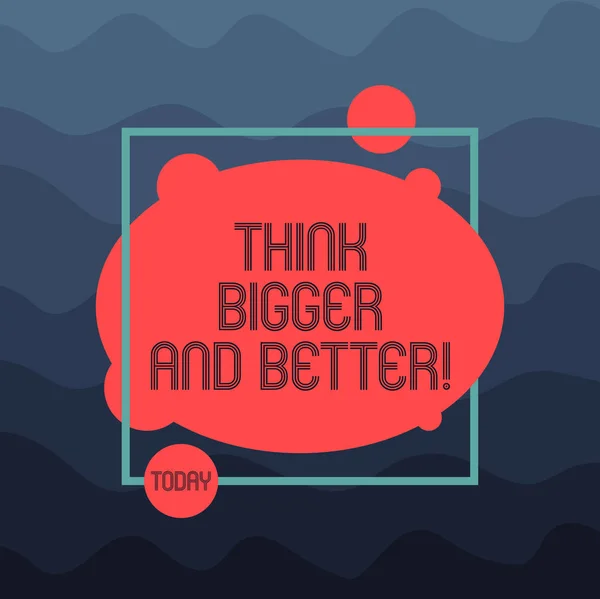 Text sign showing Think Bigger And Better. Conceptual photo Have more great successful ideas Development Asymmetrical Blank Oval photo Abstract Shape inside a Square Outline.