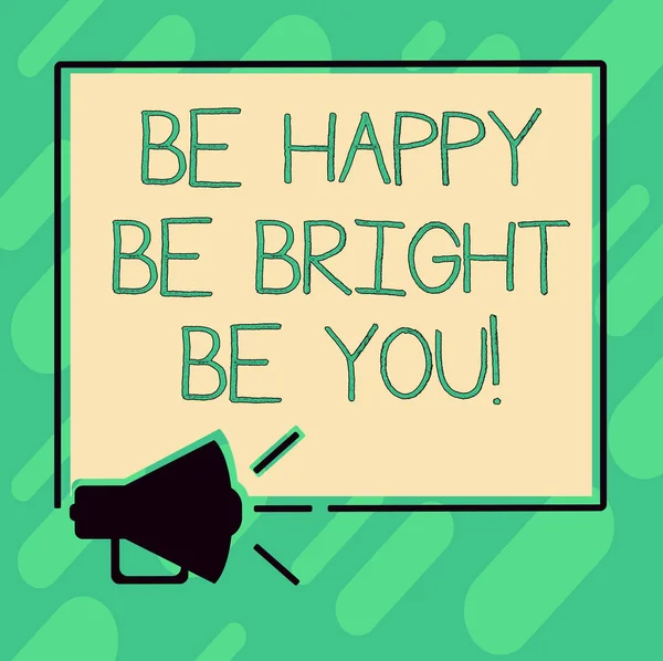 Conceptual hand writing showing Be Happy Be Bright Be You. Business photo text Selfconfidence good attitude enjoy cheerful Megaphone Sound icon Outlines Square Loudspeaker Text Space photo. — Stock Photo, Image