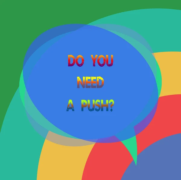 Text sign showing Do You Need A Pushquestion. Conceptual photo Tell us if you can use help motivation from us Blank Speech Bubble photo and Stack of Transparent Circle Overlapping.