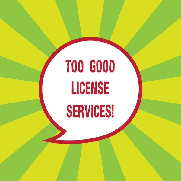 Writing note showing Too Good License Services. Business photo showcasing Transportation vehicle legal permission assistance Speech Bubble with Border Empty Text Balloon Dialogue Box