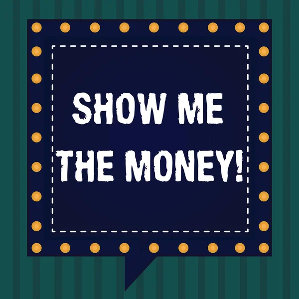 Handwriting text Show Me The Money. Concept meaning Showing the cash before purchasing or making invests Square Speech Bubbles Inside Another with Broken Lines Circles as Borders.