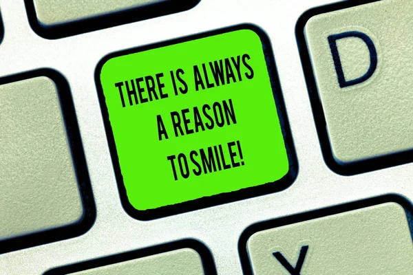 Word writing text There Is Always A Reason To Smile. Business concept for Positive thinking good attitude energy Keyboard key Intention to create computer message, pressing keypad idea.