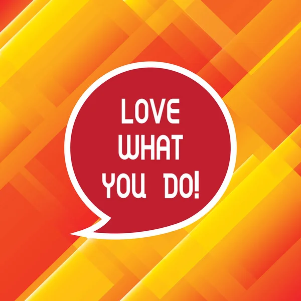 Word writing text Love What You Do. Business concept for Make things that you like enjoy with positive attitude Blank Speech Bubble Sticker with Border Empty Text Balloon Dialogue Box.