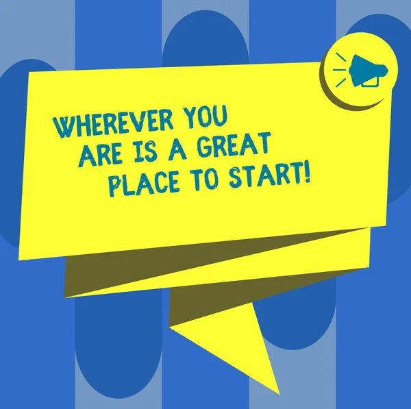 Handwriting text Wherever You Are Is A Great Place To Start. Concept meaning Starting today not tomorrow Folded 3D Ribbon Sash Megaphone Speech Bubble photo for Celebration. — Stock Photo, Image