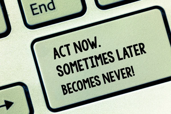 Conceptual hand writing showing Act Now Sometimes Later Becomes Never. Business photo showcasing Do things right away seize the moment Keyboard key Intention to create computer message idea. — Stock Photo, Image
