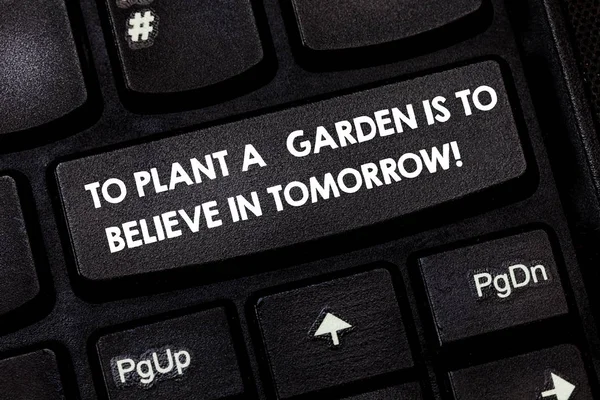 Word writing text To Plant A Garden Is To Believe In Tomorrow. Business concept for Motivation hope in the future Keyboard key Intention to create computer message pressing keypad idea.
