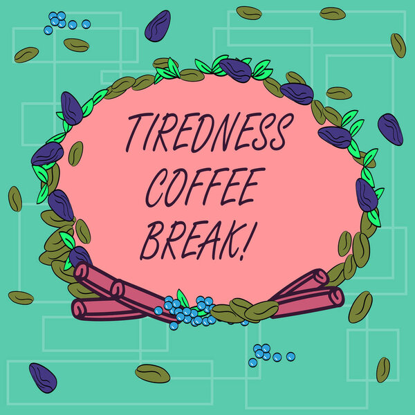 Word writing text Tiredness Coffee Break. Business concept for short period for rest and refreshments to freshen up Wreath Made of Different Color Seeds Leaves and Rolled Cinnamon photo.