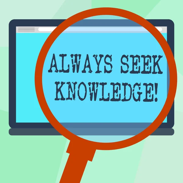 Conceptual hand writing showing Always Seek Knowledge. Business photo text Autodidact Strong sense of sought out knowledge Magnifying Glass Enlarging Tablet Color Screen text Space. — Stock Photo, Image