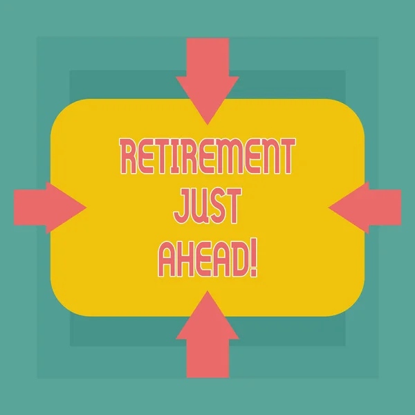 Conceptual hand writing showing Retirement Just Ahead. Business photo text fact of leaving one s is job and ceasing to work Arrows on Four Sides of Rectangular Shape Pointing Inward. — Stock Photo, Image