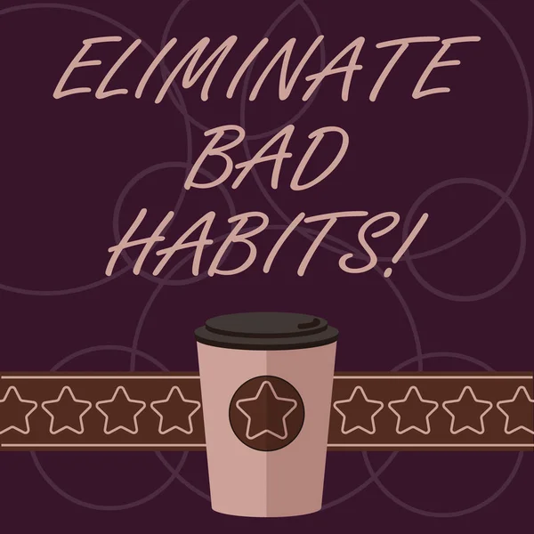 Word writing text Eliminate Bad Habits. Business concept for To stop a routine bad, behaviour or addiction 3D Coffee To Go Cup with Lid Cover and Stars on Strip Blank Text Space.