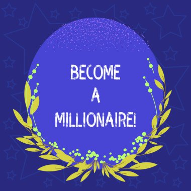 Conceptual hand writing showing Become A Millionaire. Business photo showcasing To be a rich demonstrating with lots of money and property Blank Color Oval Shape with Leaves and Buds for Invitation. clipart