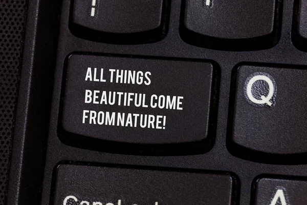 Conceptual hand writing showing All Things Beautiful Come From Nature. Business photo text Natural things are the prettiest Keyboard key Intention to create computer message idea. — Stock Photo, Image