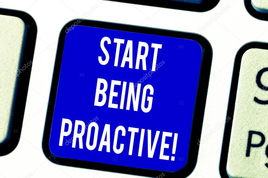 Text sign showing Start Being Proactive. Conceptual photo Control situations by causing things to happen Keyboard key Intention to create computer message pressing keypad idea.
