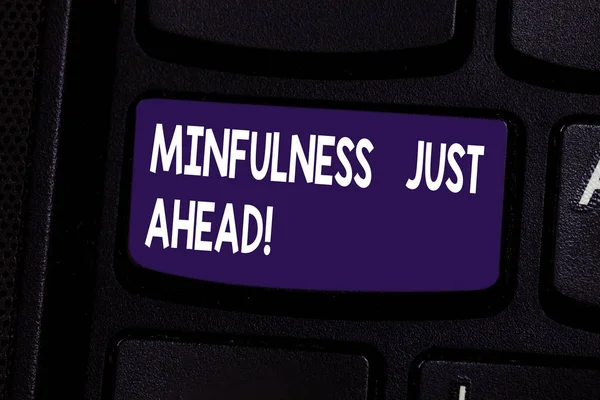 Handwriting text Mindfulness Just Ahead. Concept meaning training your mind to concentrate on the present Keyboard key Intention to create computer message pressing keypad idea.