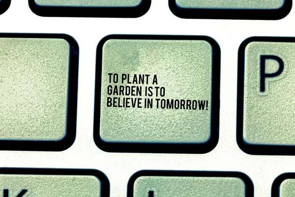 Handwriting text To Plant A Garden Is To Believe In Tomorrow. Concept meaning Motivation hope in the future Keyboard key Intention to create computer message pressing keypad idea. — Stock Photo, Image