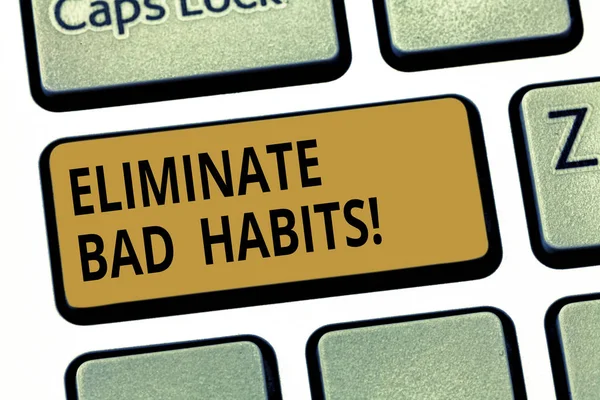 Word writing text Eliminate Bad Habits. Business concept for To stop a routine bad, behaviour or addiction Keyboard key Intention to create computer message pressing keypad idea.