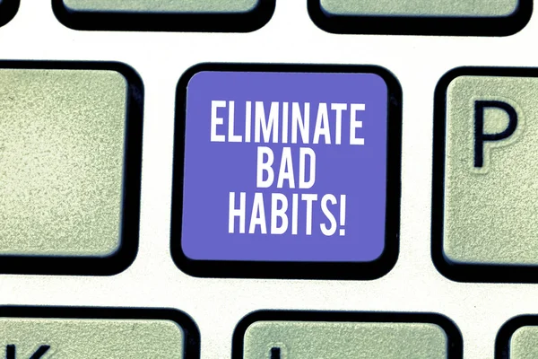 Word writing text Eliminate Bad Habits. Business concept for To stop a routine bad, behaviour or addiction Keyboard key Intention to create computer message pressing keypad idea.