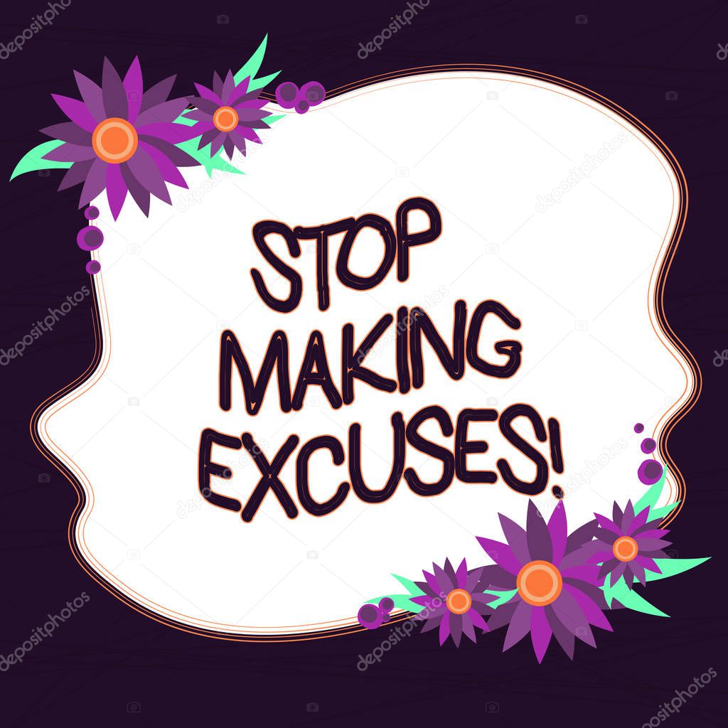 Conceptual hand writing showing Stop Making Excuses. Business photo text do not explanation for something that went wrong Blank Color Shape with Flowers Border for Cards Invitation.