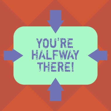Handwriting text You Re Halfway There. Concept meaning have done something that will allow achieve it Arrows on Four Sides of Blank Rectangular Shape Pointing Inward photo. clipart