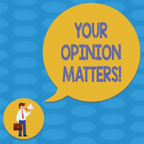 Word writing text Your Opinion Matters. Business concept for Valuing your suggestions for a particular matter Man in Necktie Carrying Briefcase Holding Megaphone Blank Speech Bubble.