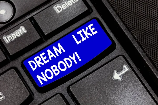 Handwriting text Dream Like Nobody. Concept meaning wish for bigger things goals than everyone on planet Keyboard key Intention to create computer message pressing keypad idea.