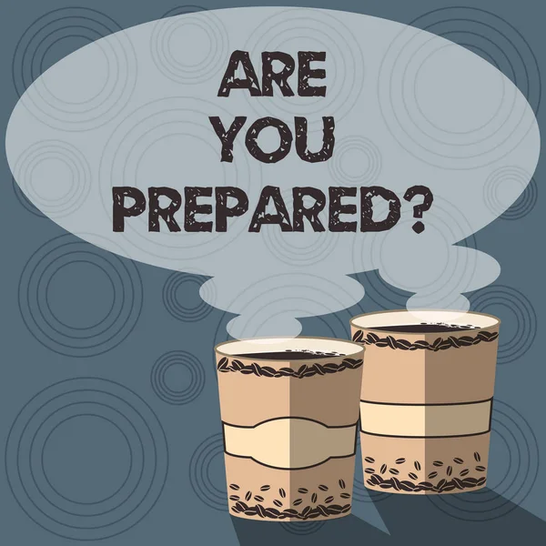 Text sign showing Are You Prepared. Conceptual photo asking if you ready for something that is going to happen Two To Go Cup with Beverage and Steam icon Blank Speech Bubble photo.