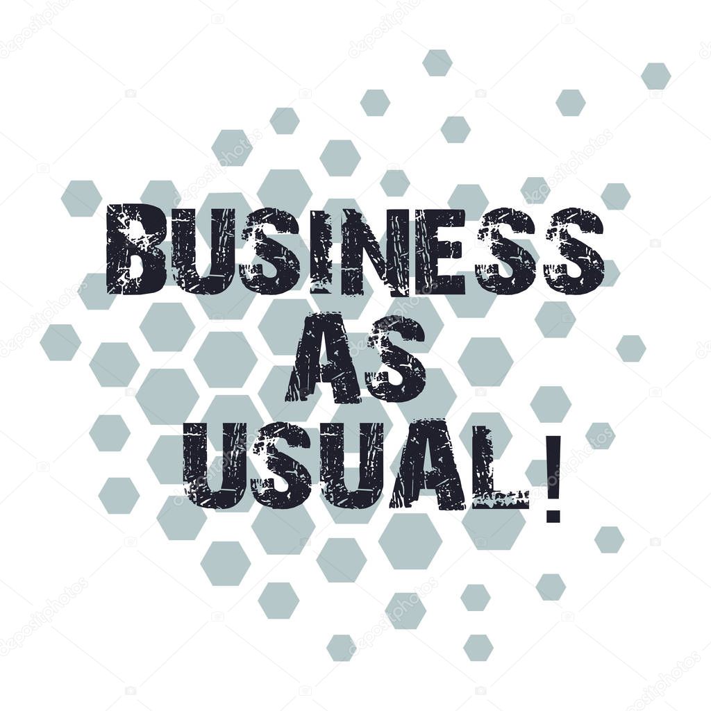 Conceptual hand writing showing Business As Usual. Business photo showcasing ongoing and unchanging state affairs despite difficulties Geometric Shape Hexagon Honeycomb in Seamless Repeat Pattern.