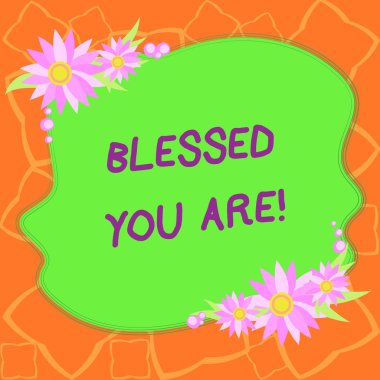 Word writing text Blessed You Are. Business concept for Spiritual gratitude believe in a greater power to have faith Blank Uneven Color Shape with Flowers Border for Cards Invitation Ads. clipart