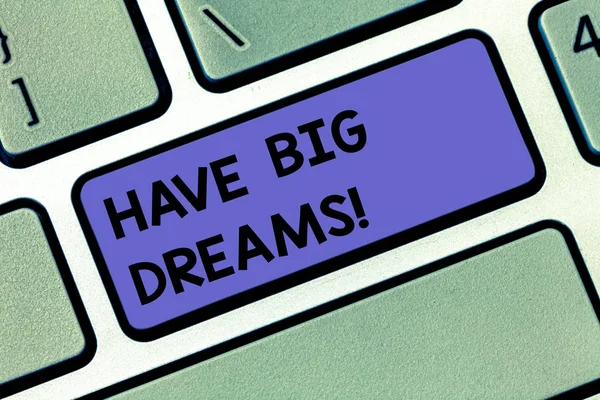 Texte manuscrit Have Big Dreams. Signification du concept Inspiration à imaginer de grands objectifs de développement futur Clé du clavier Intention de créer un message informatique appuyant sur l'idée du clavier . — Photo