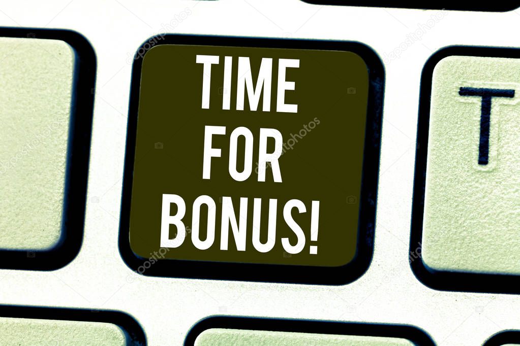Handwriting text Time For Bonus. Concept meaning a sum of money added to a demonstrating s is wages as a reward Keyboard key Intention to create computer message pressing keypad idea.