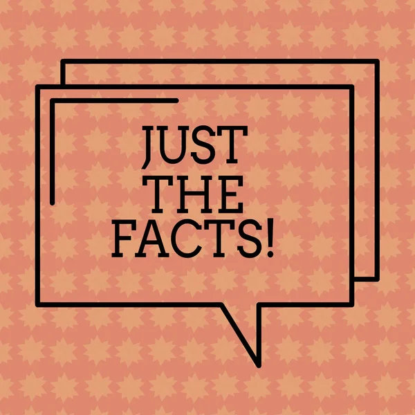 Writing note showing Just The Facts. Business photo showcasing Give the ...