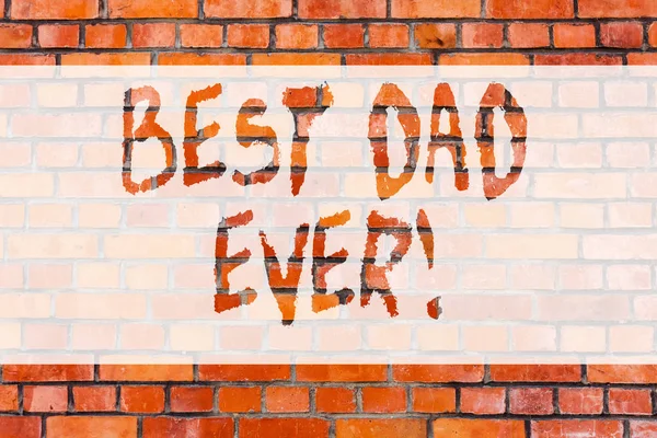 Writing note showing Best Dad Ever. Business photo showcasing Appreciation for your father love feelings compliment Brick Wall art like Graffiti motivational call written on the wall.