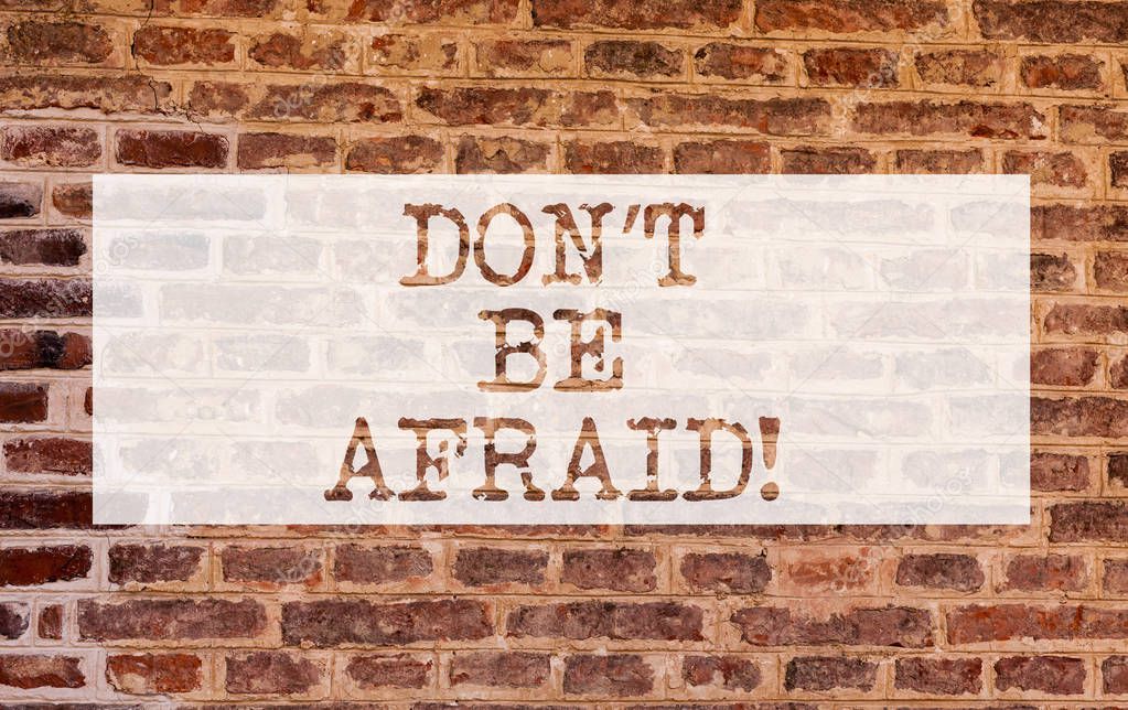 Conceptual hand writing showing Don T Be Afraid. Business photo showcasing Optimistic motivated everything is going to be all right Brick Wall art like Graffiti motivational written on wall.