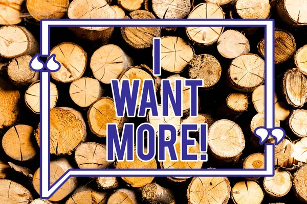 Text sign showing I Want More. Conceptual photo Not having enough of something bigger challenges requirements Wooden background vintage wood wild message ideas intentions thoughts. — Stock Photo, Image