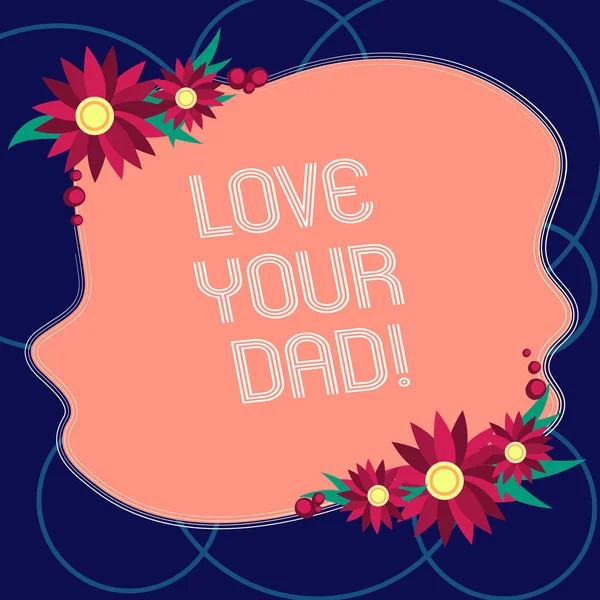 Word writing text Love Your Dad. Business concept for Have good feelings about your father Loving emotions Blank Uneven Color Shape with Flowers Border for Cards Invitation Ads. — Stock Photo, Image