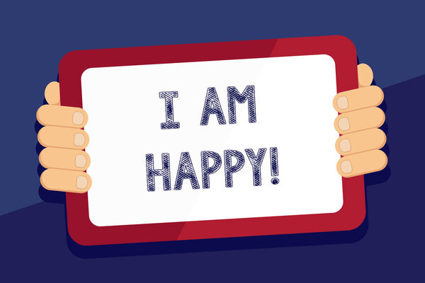 Writing note showing I Am Happy. Business photo showcasing To have a fulfilled life full of love good job happiness.