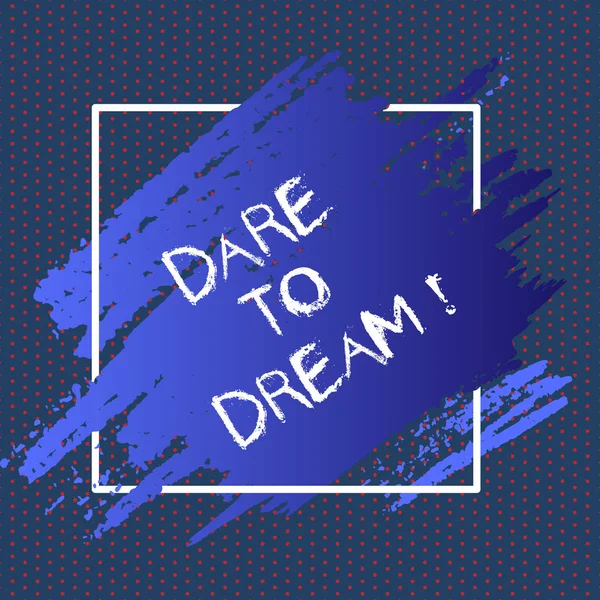 Text sign showing Dare To Dream. Conceptual photo Do not be afraid of have great ambitions goals objectives.